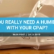 Do you really need a humidifier with your CPAP?