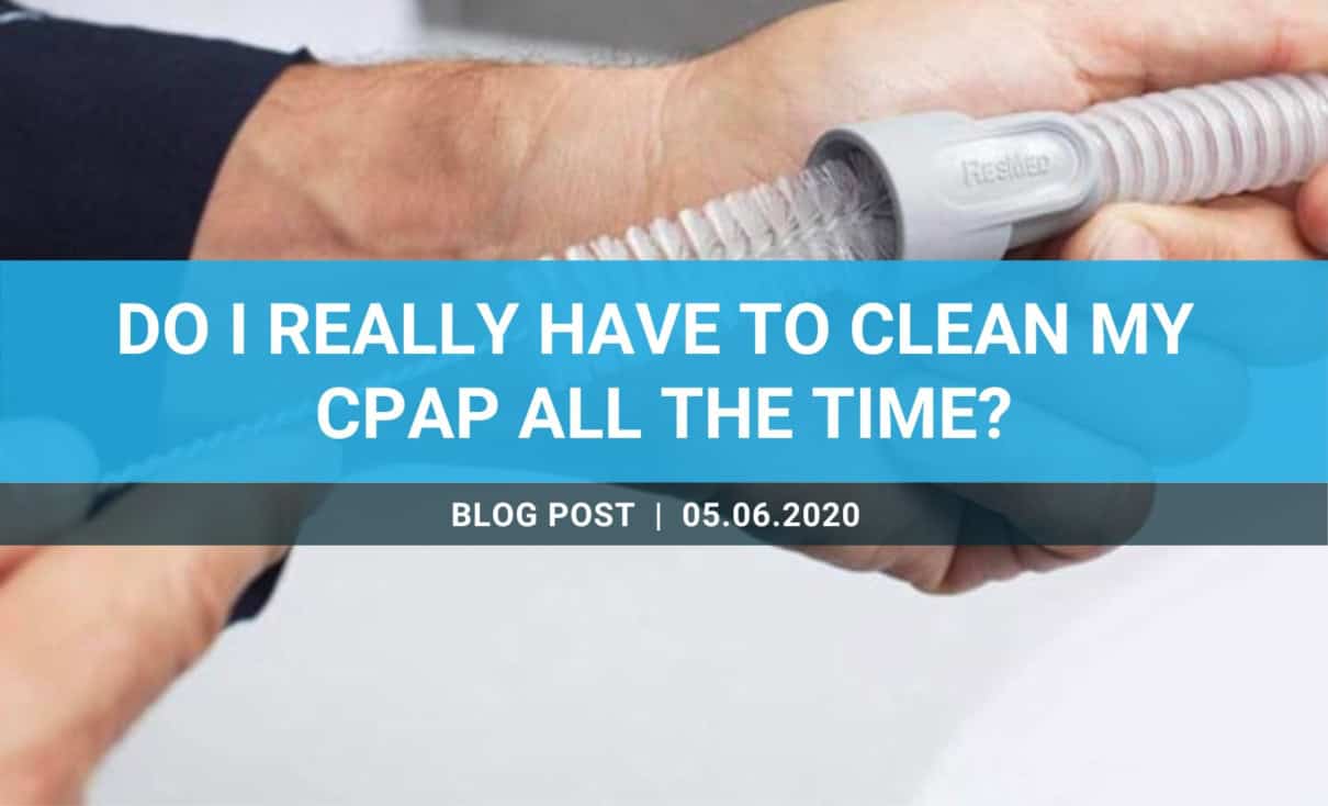 Do I really have to clean my CPAP all the time?