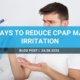 4 Ways To Reduce CPAP Mask Irritation