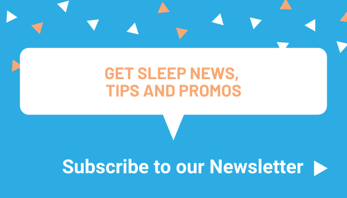 Get sleep news, tips and promos- subscribe to our newsletter